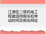 江津区二级机电工程建造师报名和考试时间及报名网址