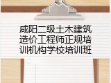 咸阳二级土木建筑造价工程师正规培训机构学校培训班