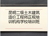 昆明二级土木建筑造价工程师正规培训机构学校培训班