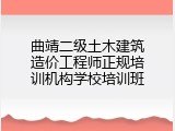 曲靖二级土木建筑造价工程师正规培训机构学校培训班