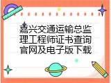 嘉兴交通运输总监理工程师证书查询官网及电子版下载