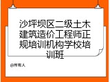 沙坪坝区二级土木建筑造价工程师正规培训机构学校培训班