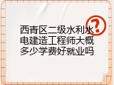 西青区二级水利水电建造工程师大概多少学费好就业吗