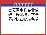 密云区水利专业监理工程师培训学费多少钱在哪报名培训