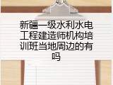 新疆一级水利水电工程建造师机构培训班当地周边的有吗
