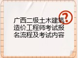 广西二级土木建筑造价工程师考试报名流程及考试内容