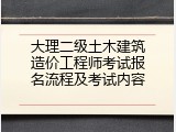 大理二级土木建筑造价工程师考试报名流程及考试内容