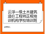 云浮一级土木建筑造价工程师正规培训机构学校培训班