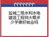 盐城二级水利水电建造工程师大概多少学费好就业吗