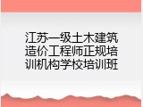 江苏一级土木建筑造价工程师正规培训机构学校培训班