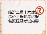 临汾二级土木建筑造价工程师考试报名流程及考试内容
