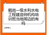 鹤岗一级水利水电工程建造师机构培训班当地周边的有吗