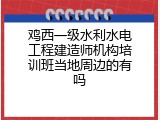 鸡西一级水利水电工程建造师机构培训班当地周边的有吗