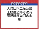 大渡口区二级公路工程建造师考试有用吗难度如何含金量