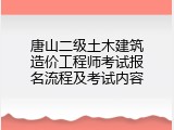 唐山二级土木建筑造价工程师考试报名流程及考试内容