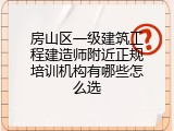房山区一级建筑工程建造师附近正规培训机构有哪些怎么选