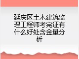 延庆区土木建筑监理工程师考完证有什么好处含金量分析