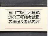 营口二级土木建筑造价工程师考试报名流程及考试内容