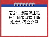 南宁二级建筑工程建造师考试有用吗难度如何含金量