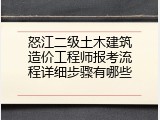 怒江二级土木建筑造价工程师报考流程详细步骤有哪些