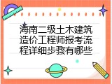 海南二级土木建筑造价工程师报考流程详细步骤有哪些