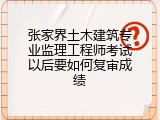 张家界土木建筑专业监理工程师考试以后要如何复审成绩