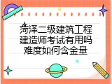 菏泽二级建筑工程建造师考试有用吗难度如何含金量