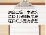 烟台二级土木建筑造价工程师报考流程详细步骤有哪些