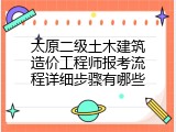 太原二级土木建筑造价工程师报考流程详细步骤有哪些