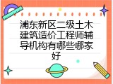 浦东新区二级土木建筑造价工程师辅导机构有哪些哪家好
