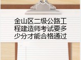 金山区二级公路工程建造师考试要多少分才能合格通过