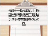 资阳一级建筑工程建造师附近正规培训机构有哪些怎么选