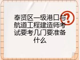 奉贤区一级港口与航道工程建造师考试要考几门要准备什么