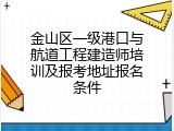 金山区一级港口与航道工程建造师培训及报考地址报名条件