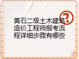 黄石二级土木建筑造价工程师报考流程详细步骤有哪些