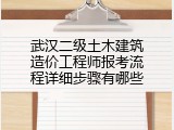 武汉二级土木建筑造价工程师报考流程详细步骤有哪些
