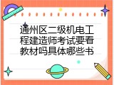 通州区二级机电工程建造师考试要看教材吗具体哪些书