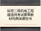 哈密二级机电工程建造师考试要看教材吗具体哪些书