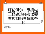 呼伦贝尔二级机电工程建造师考试要看教材吗具体哪些书
