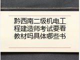 黔西南二级机电工程建造师考试要看教材吗具体哪些书