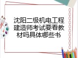 沈阳二级机电工程建造师考试要看教材吗具体哪些书