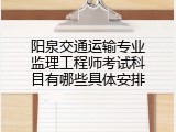 阳泉交通运输专业监理工程师考试科目有哪些具体安排