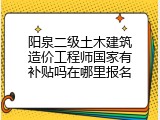 阳泉二级土木建筑造价工程师国家有补贴吗在哪里报名