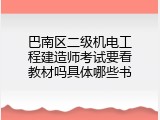 巴南区二级机电工程建造师考试要看教材吗具体哪些书