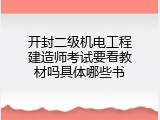 开封二级机电工程建造师考试要看教材吗具体哪些书