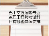 巴中交通运输专业监理工程师考试科目有哪些具体安排