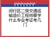 闵行区二级交通运输造价工程师要学什么专业考证考几门