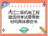内江二级机电工程建造师考试要看教材吗具体哪些书