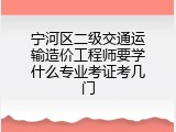 宁河区二级交通运输造价工程师要学什么专业考证考几门