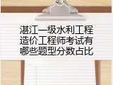湛江一级水利工程造价工程师考试有哪些题型分数占比